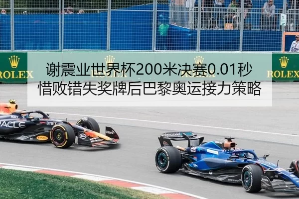 谢震业世界杯200米决赛0.01秒惜败错失奖牌后巴黎奥运接力策略